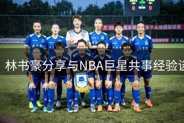林书豪分享与NBA巨星共事经验谈