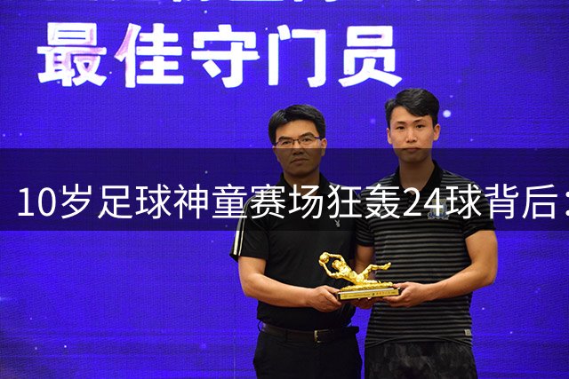 10岁足球神童赛场狂轰24球背后：中国青训该反思的远不止年龄争议